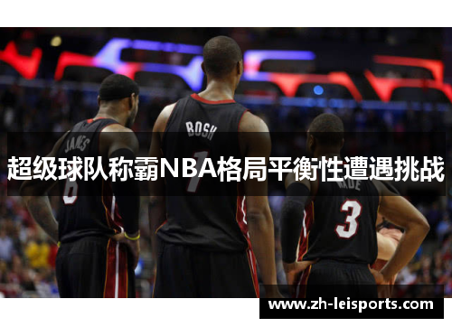 超级球队称霸NBA格局平衡性遭遇挑战