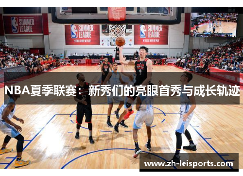 NBA夏季联赛：新秀们的亮眼首秀与成长轨迹