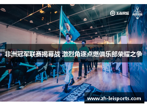 非洲冠军联赛揭幕战 激烈角逐点燃俱乐部荣耀之争