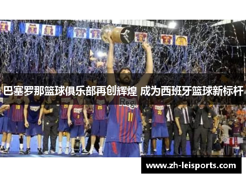 巴塞罗那篮球俱乐部再创辉煌 成为西班牙篮球新标杆