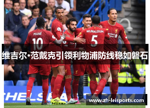 维吉尔·范戴克引领利物浦防线稳如磐石