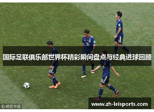 国际足联俱乐部世界杯精彩瞬间盘点与经典进球回顾