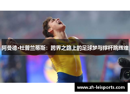 阿曼德·杜普兰蒂斯：跨界之路上的足球梦与撑杆跳辉煌