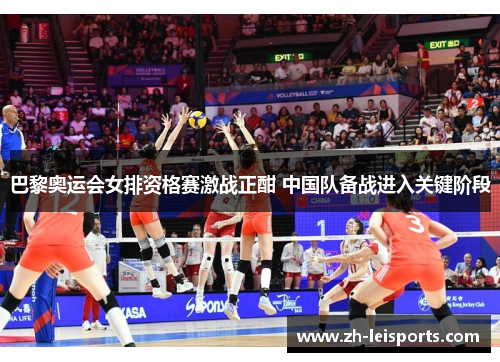 巴黎奥运会女排资格赛激战正酣 中国队备战进入关键阶段